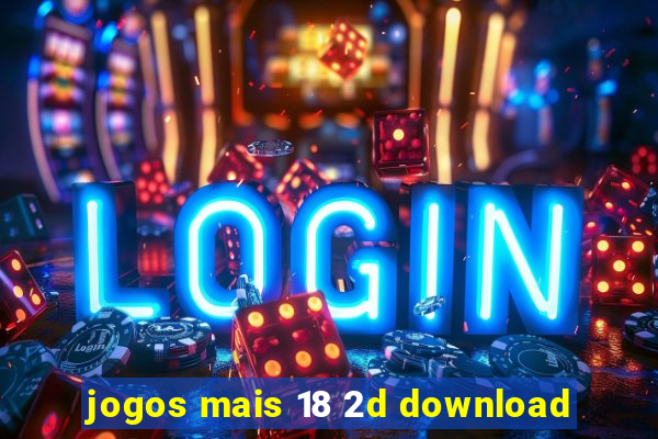 jogos mais 18 2d download